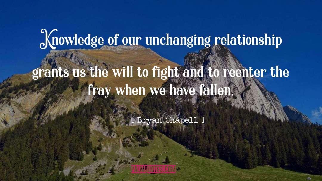 Bryan Chapell Quotes: Knowledge of our unchanging relationship
