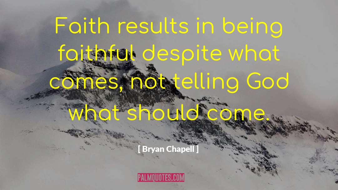 Bryan Chapell Quotes: Faith results in being faithful