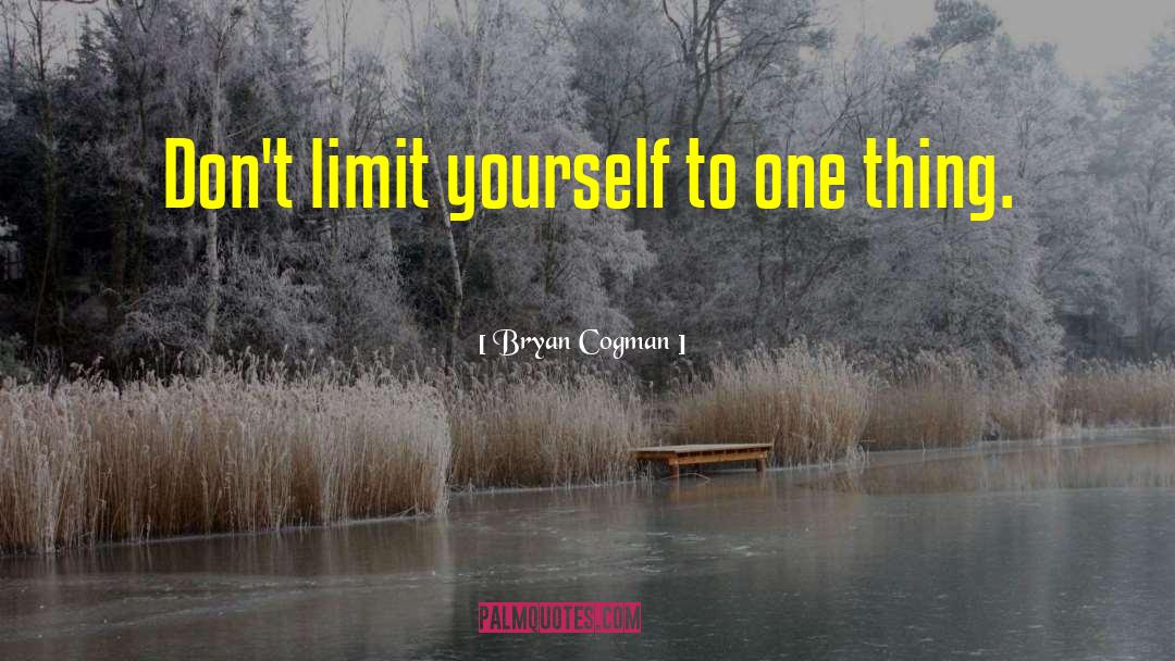 Bryan Cogman Quotes: Don't limit yourself to one