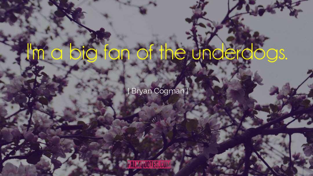 Bryan Cogman Quotes: I'm a big fan of