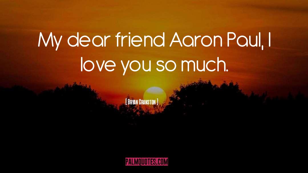 Bryan Cranston Quotes: My dear friend Aaron Paul,