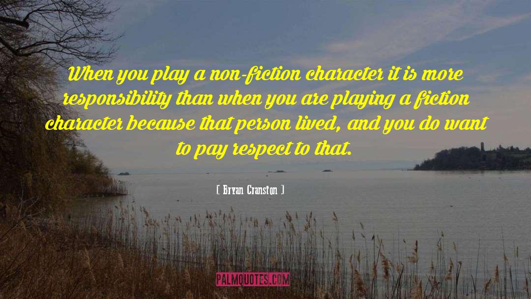 Bryan Cranston Quotes: When you play a non-fiction