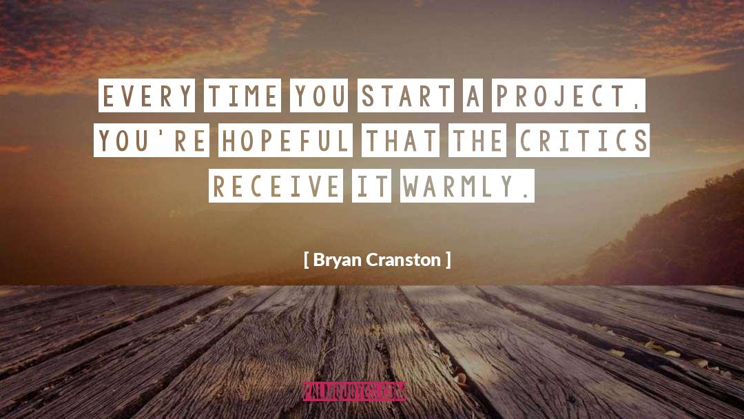 Bryan Cranston Quotes: Every time you start a