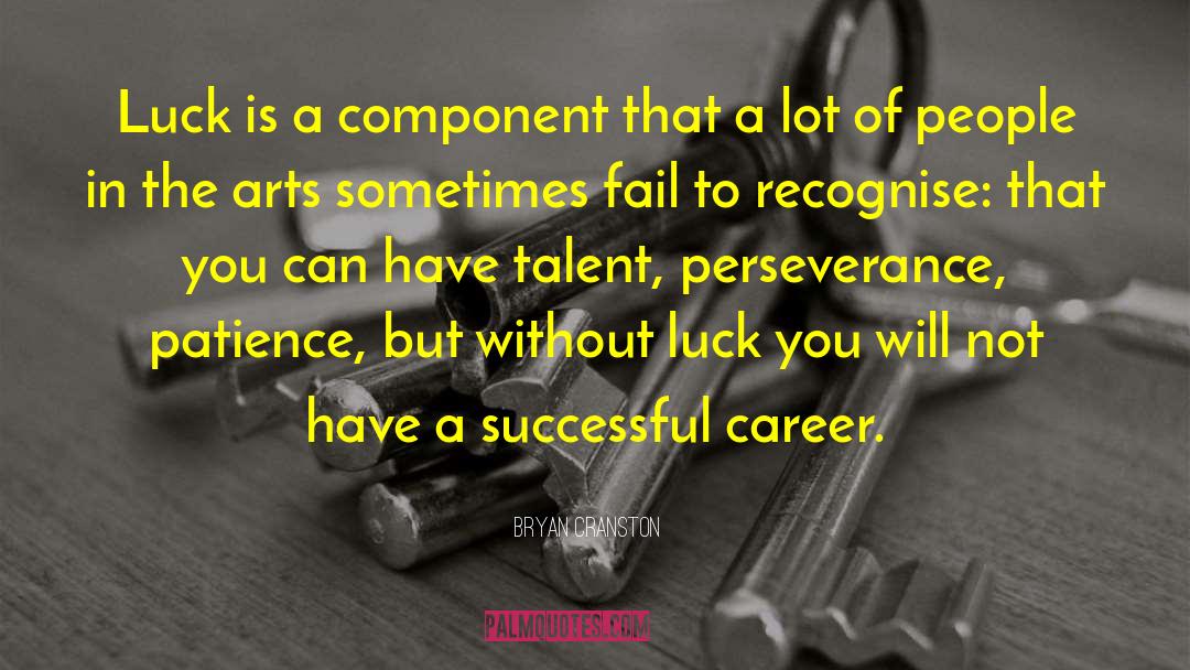 Bryan Cranston Quotes: Luck is a component that