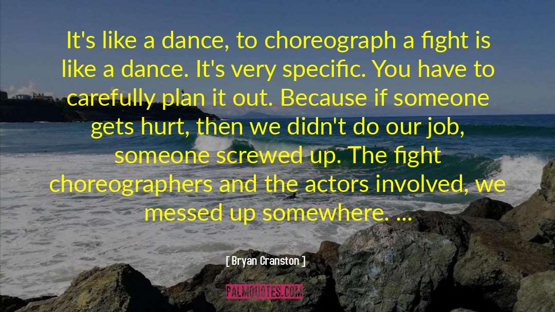 Bryan Cranston Quotes: It's like a dance, to