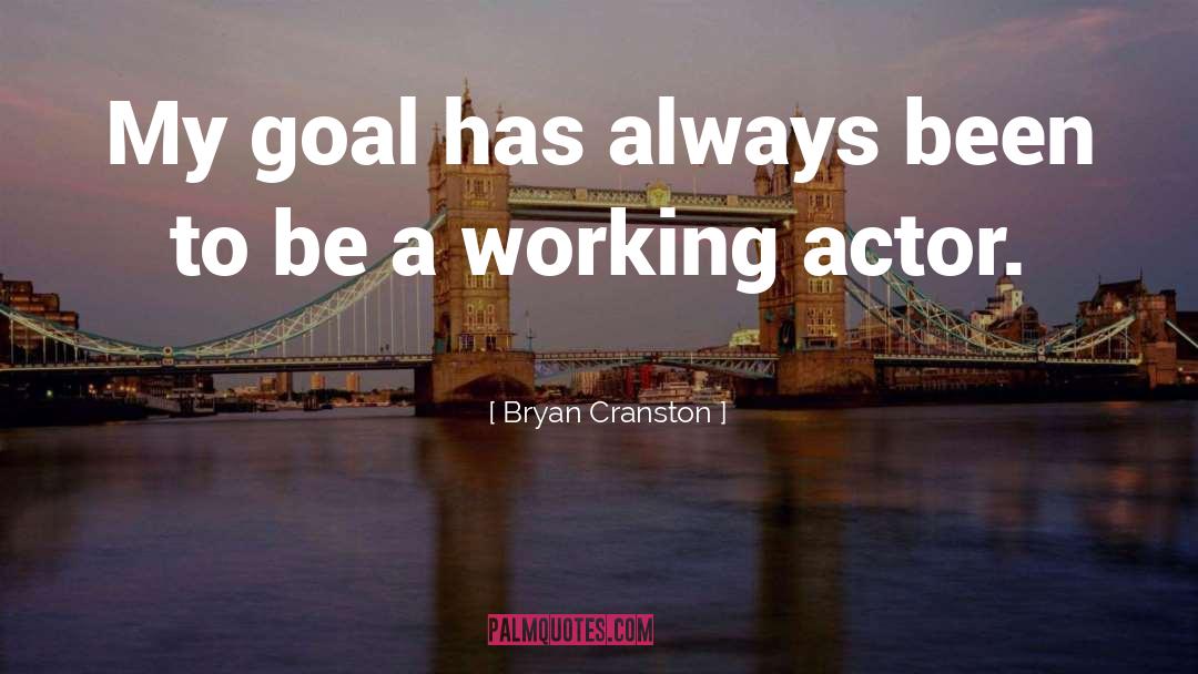 Bryan Cranston Quotes: My goal has always been