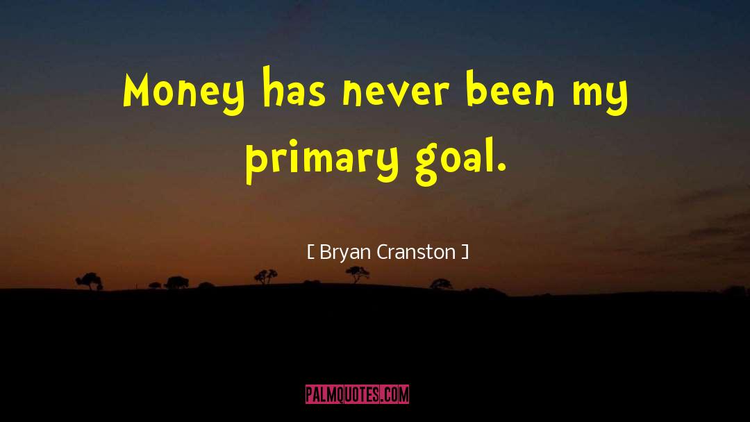 Bryan Cranston Quotes: Money has never been my