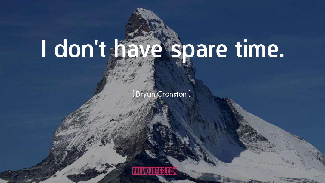 Bryan Cranston Quotes: I don't have spare time.