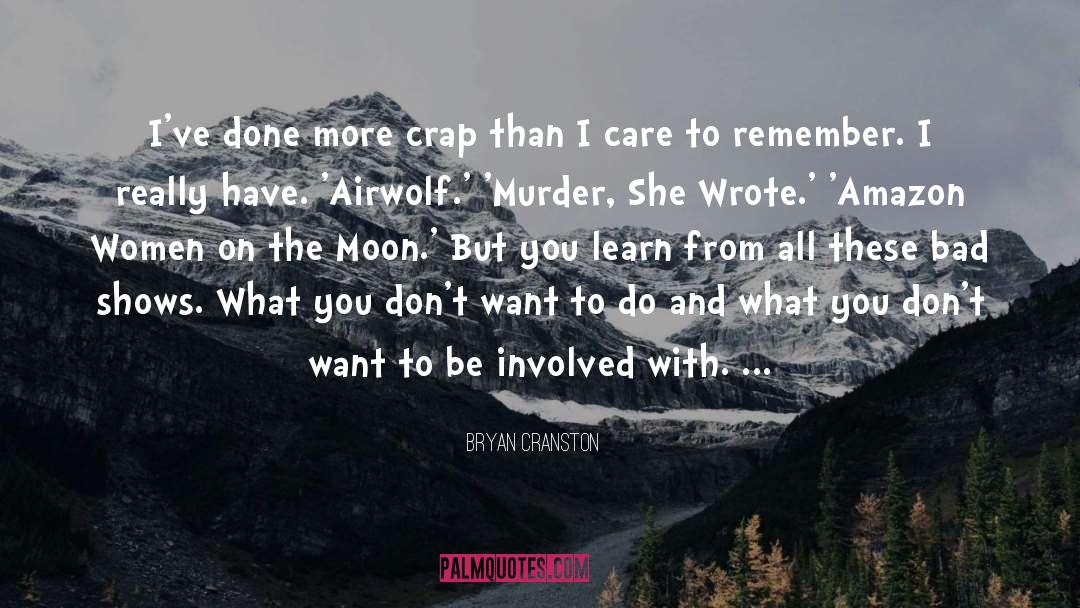 Bryan Cranston Quotes: I've done more crap than