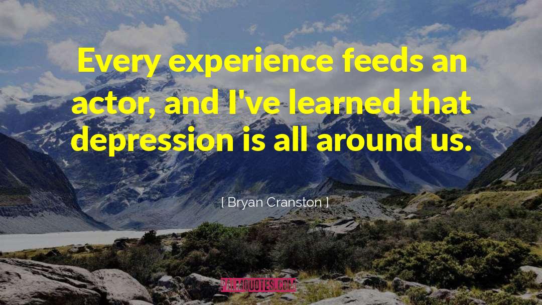 Bryan Cranston Quotes: Every experience feeds an actor,