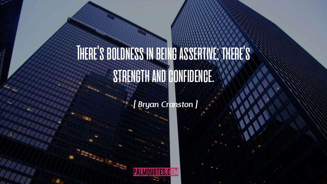 Bryan Cranston Quotes: There's boldness in being assertive;
