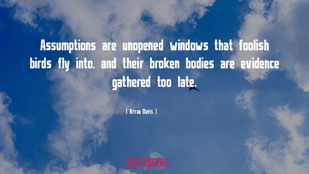 Bryan Davis Quotes: Assumptions are unopened windows that