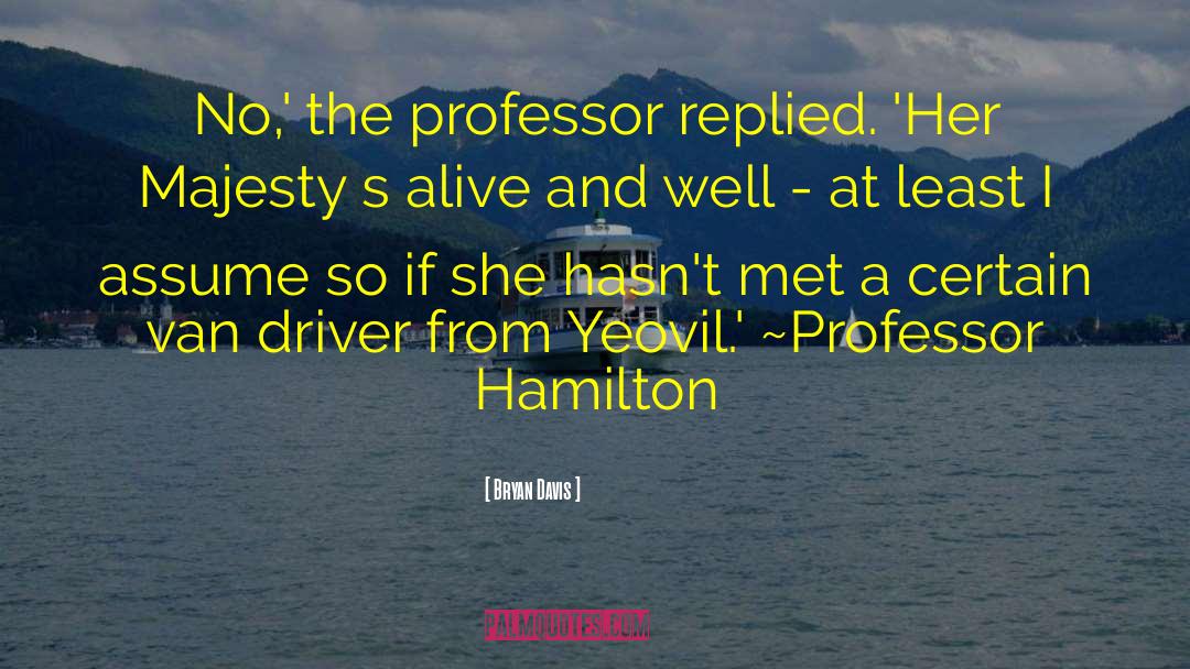 Bryan Davis Quotes: No,' the professor replied. 'Her