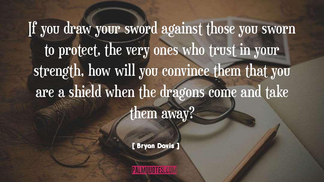 Bryan Davis Quotes: If you draw your sword