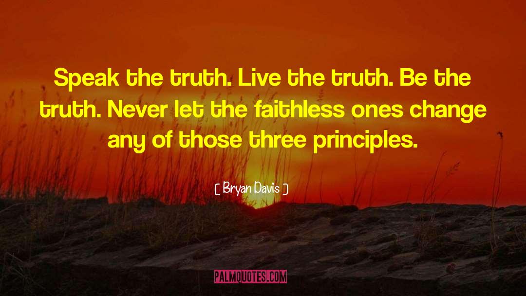 Bryan Davis Quotes: Speak the truth. Live the