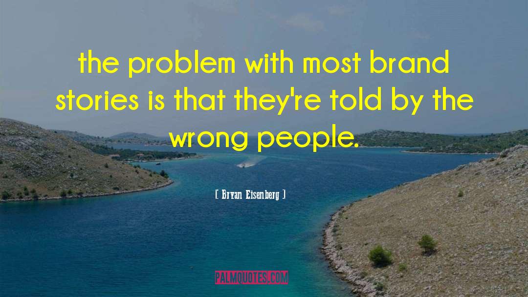 Bryan Eisenberg Quotes: the problem with most brand