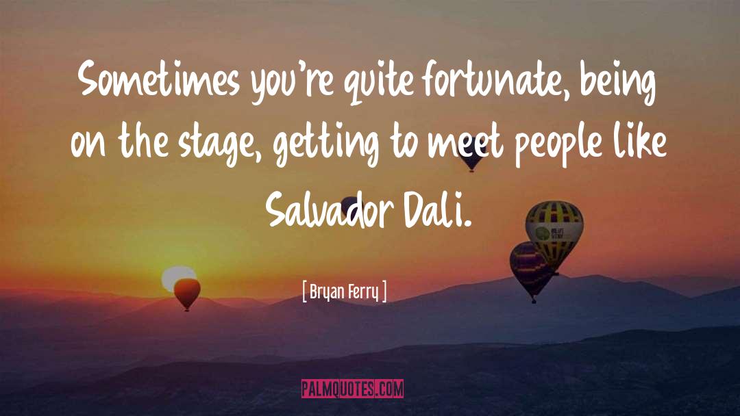 Bryan Ferry Quotes: Sometimes you're quite fortunate, being