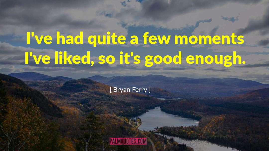 Bryan Ferry Quotes: I've had quite a few