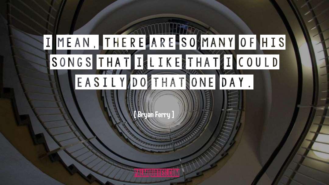 Bryan Ferry Quotes: I mean, there are so