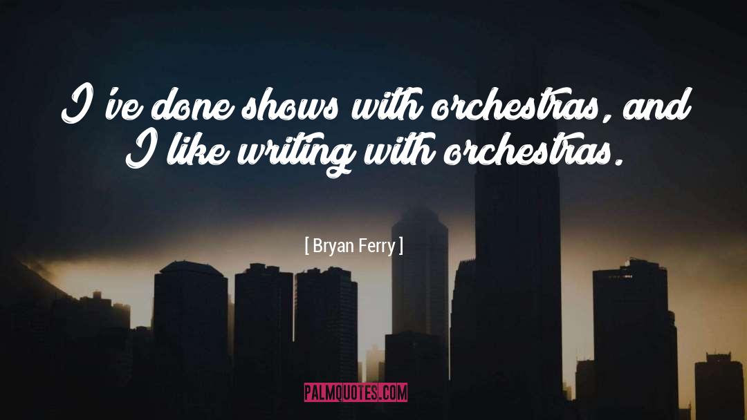 Bryan Ferry Quotes: I've done shows with orchestras,