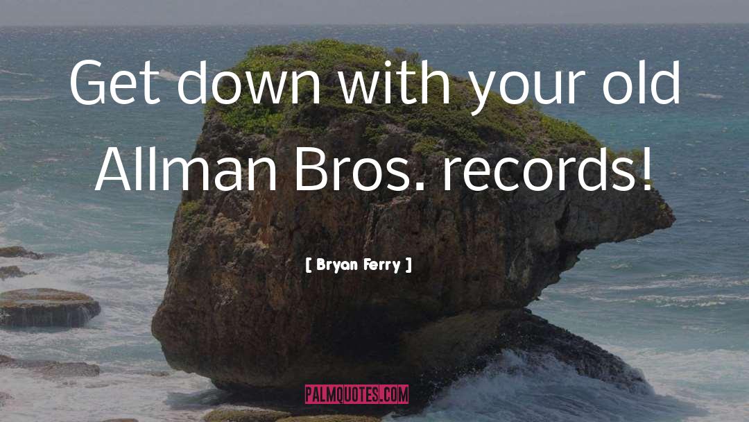 Bryan Ferry Quotes: Get down with your old