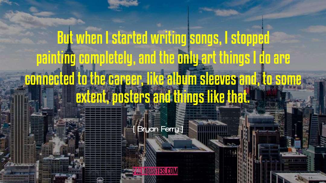 Bryan Ferry Quotes: But when I started writing