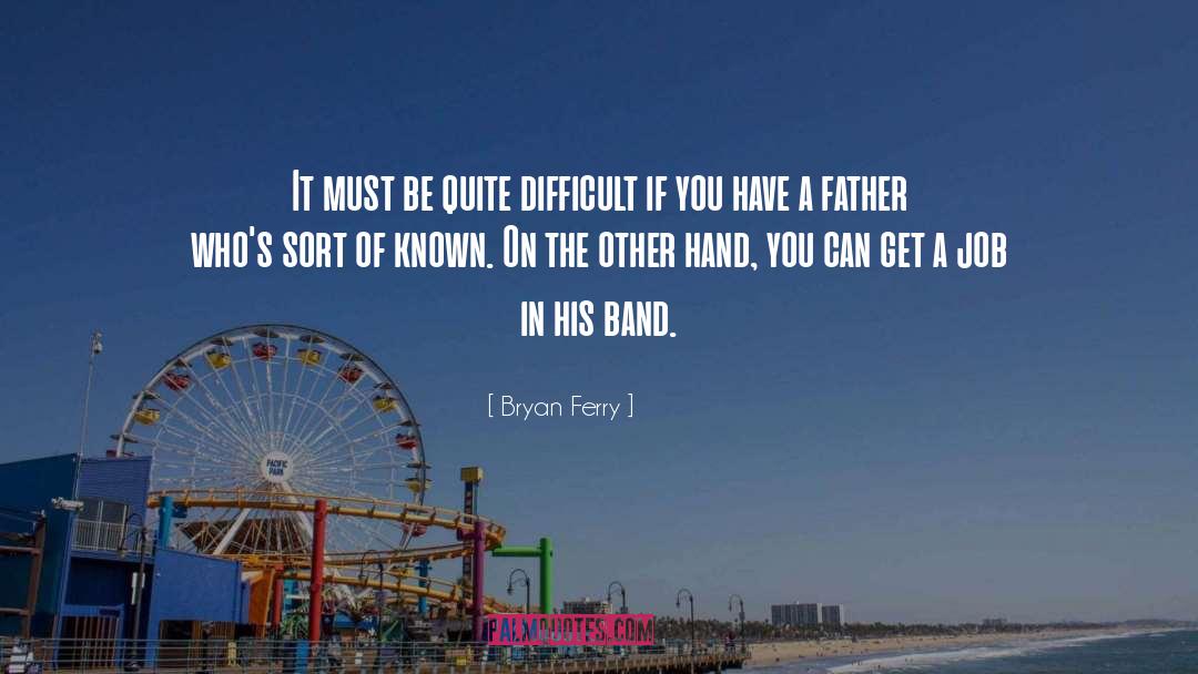 Bryan Ferry Quotes: It must be quite difficult