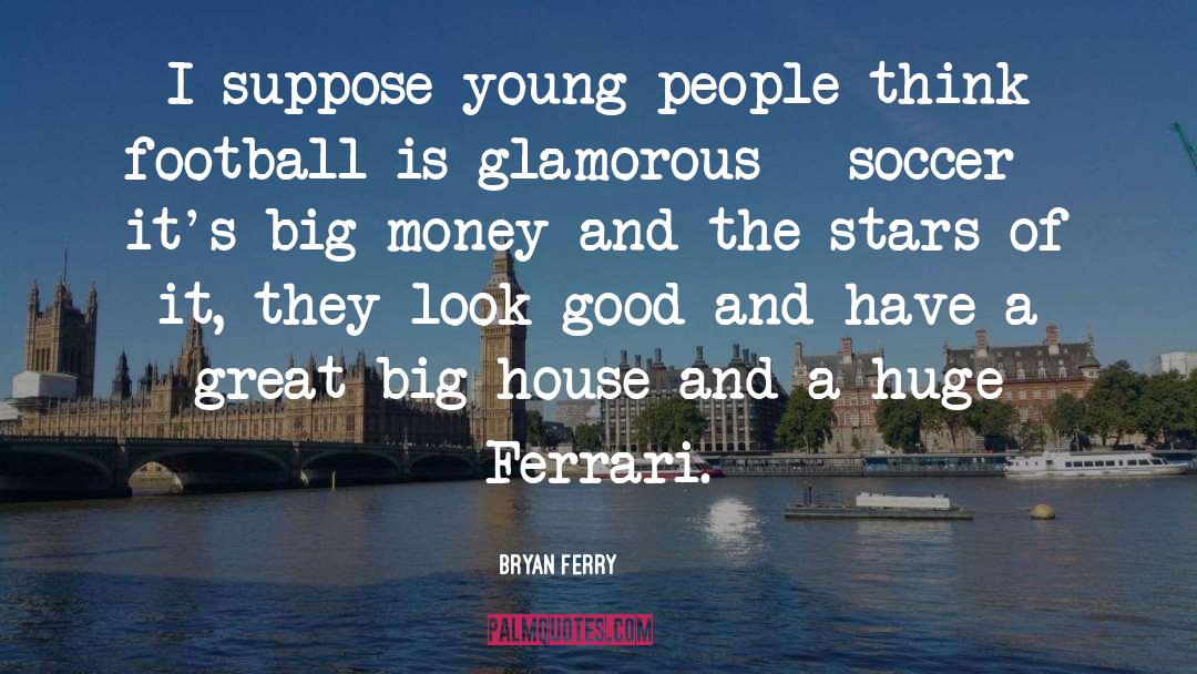 Bryan Ferry Quotes: I suppose young people think
