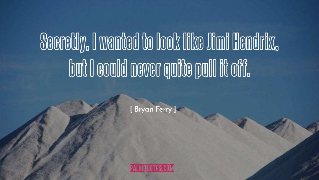 Bryan Ferry Quotes: Secretly, I wanted to look