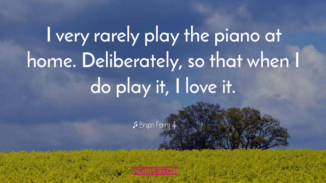Bryan Ferry Quotes: I very rarely play the
