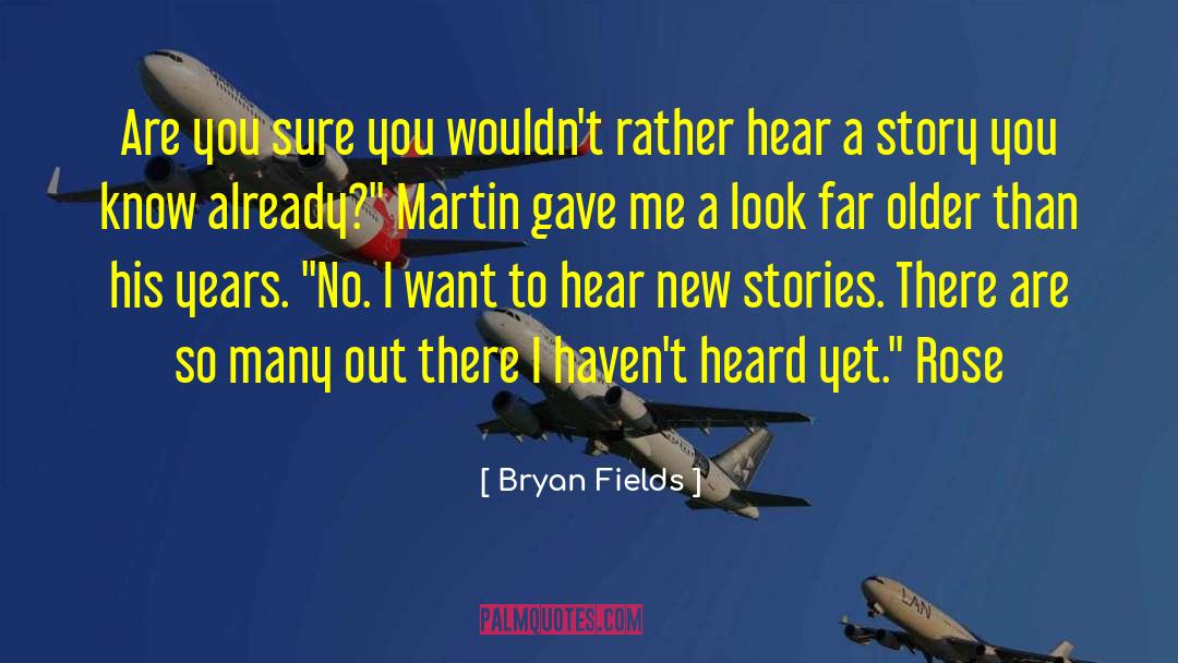 Bryan Fields Quotes: Are you sure you wouldn't