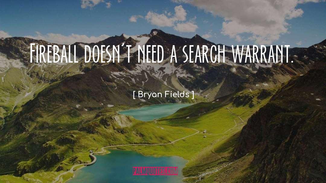Bryan Fields Quotes: Fireball doesn't need a search