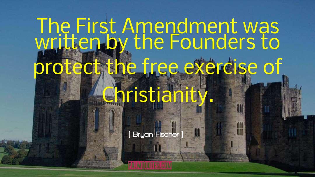 Bryan Fischer Quotes: The First Amendment was written