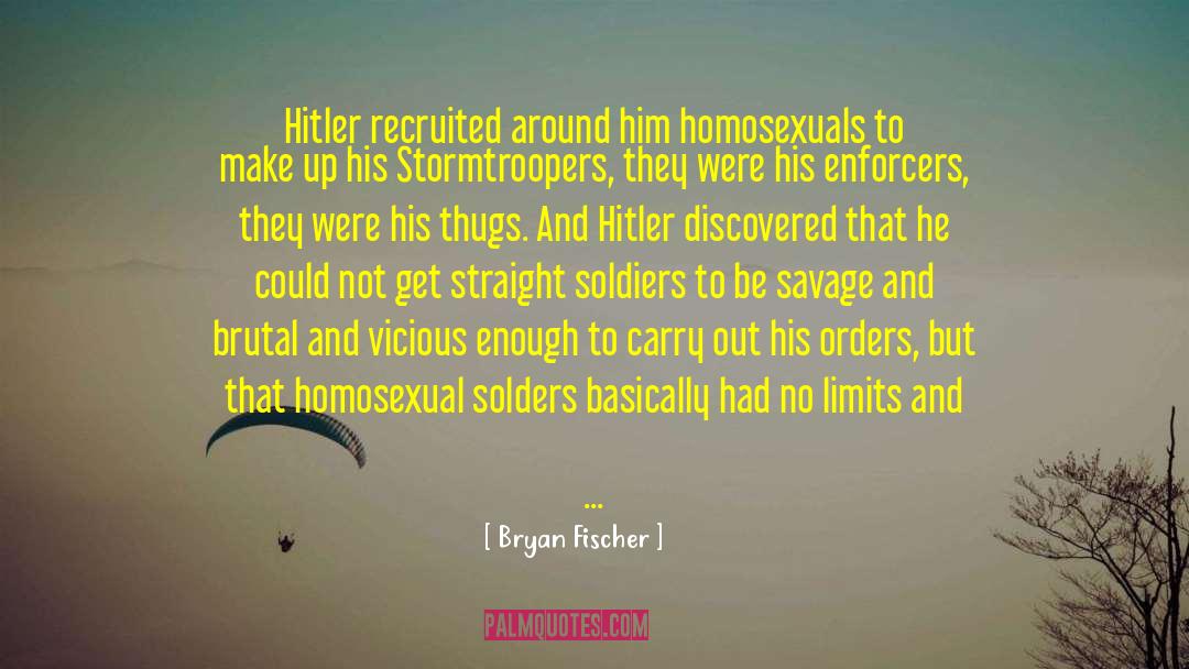 Bryan Fischer Quotes: Hitler recruited around him homosexuals