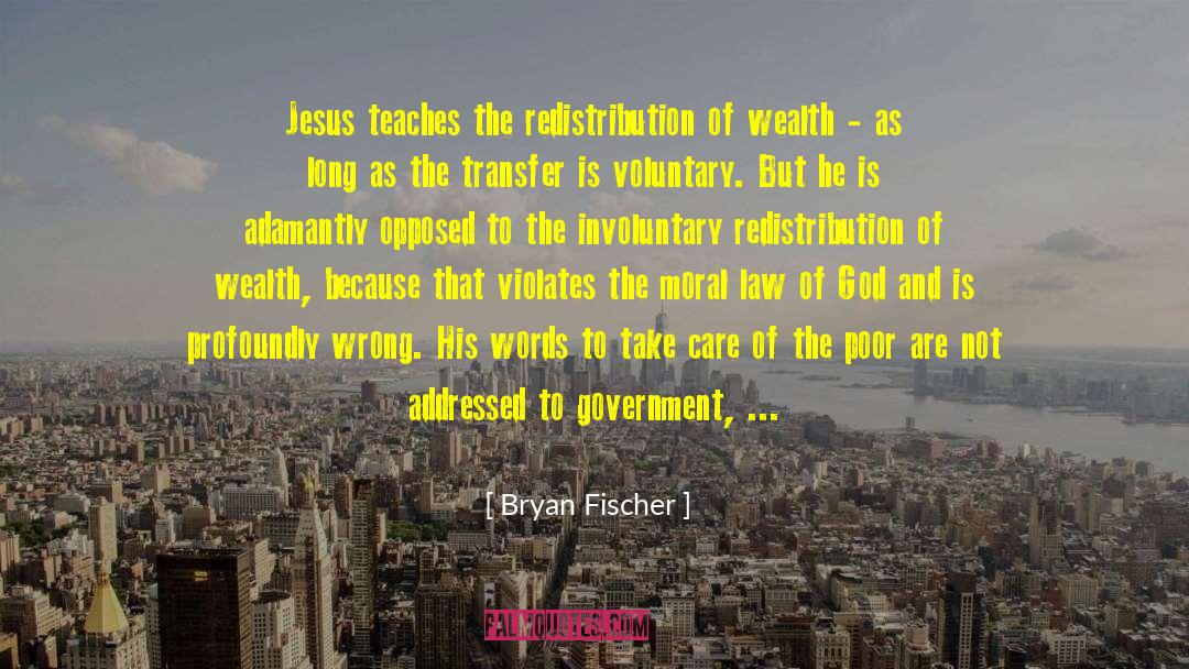 Bryan Fischer Quotes: Jesus teaches the redistribution of