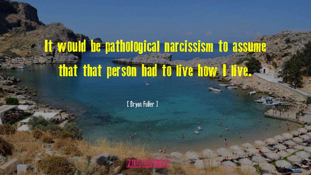 Bryan Fuller Quotes: It would be pathological narcissism