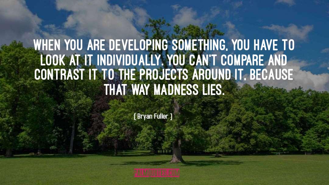 Bryan Fuller Quotes: When you are developing something,