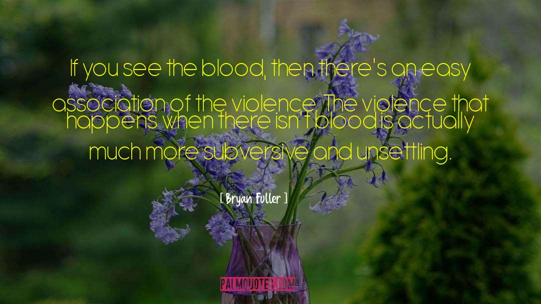 Bryan Fuller Quotes: If you see the blood,