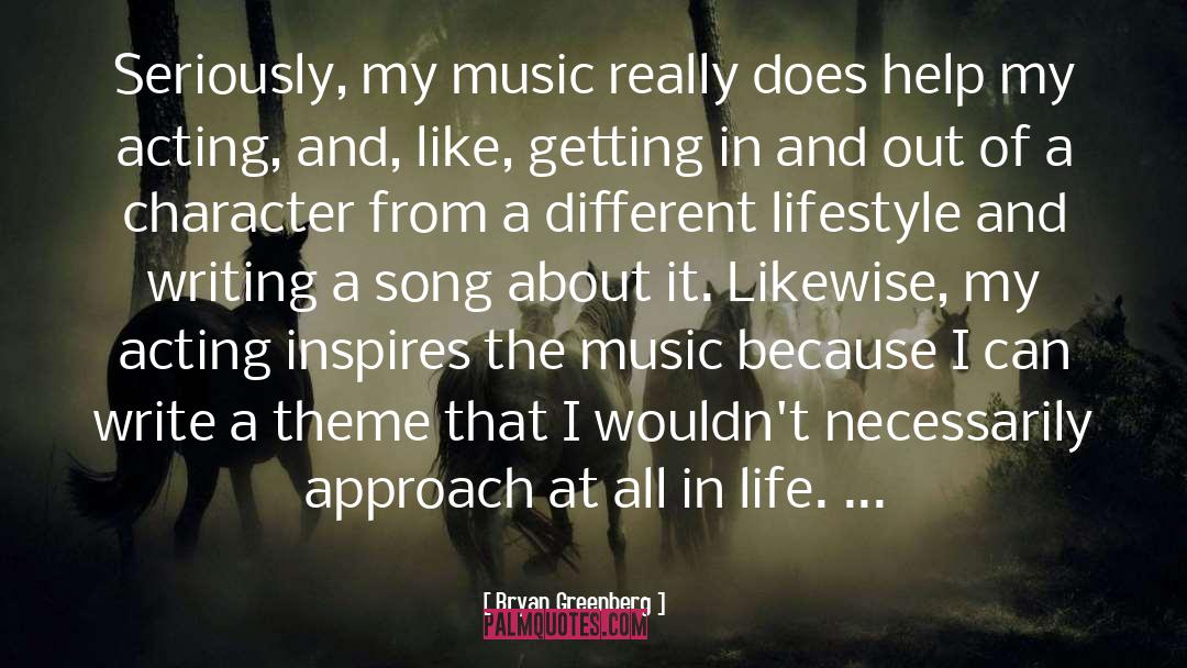 Bryan Greenberg Quotes: Seriously, my music really does