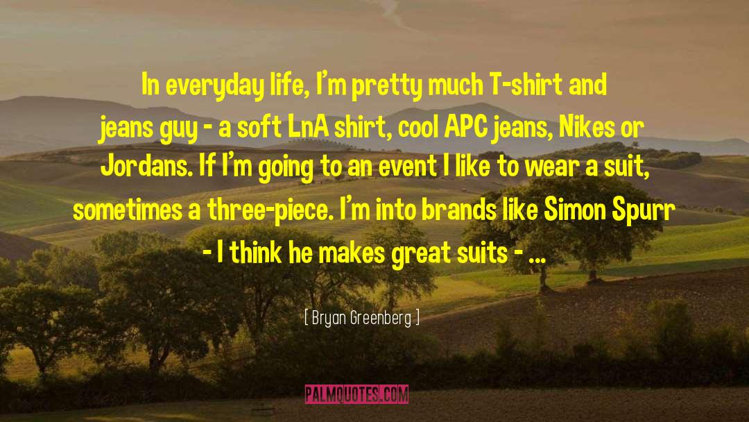 Bryan Greenberg Quotes: In everyday life, I'm pretty