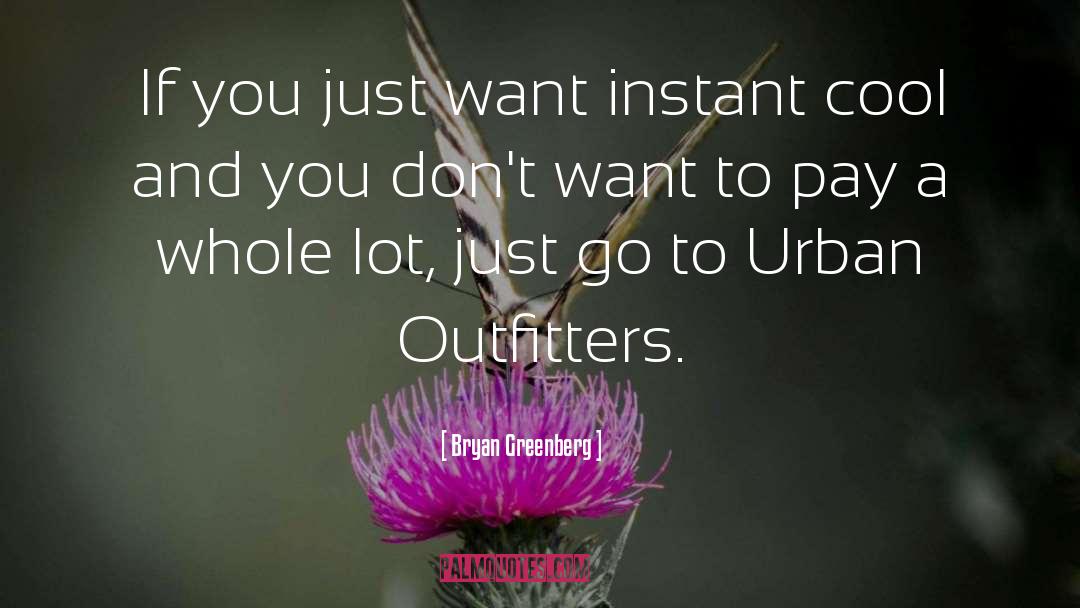 Bryan Greenberg Quotes: If you just want instant