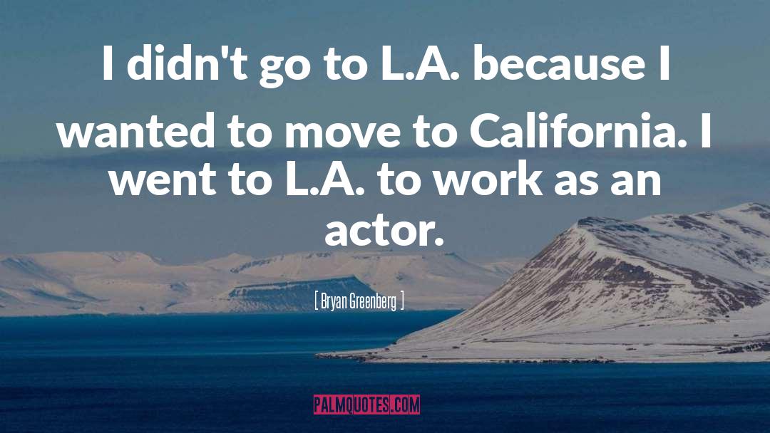 Bryan Greenberg Quotes: I didn't go to L.A.