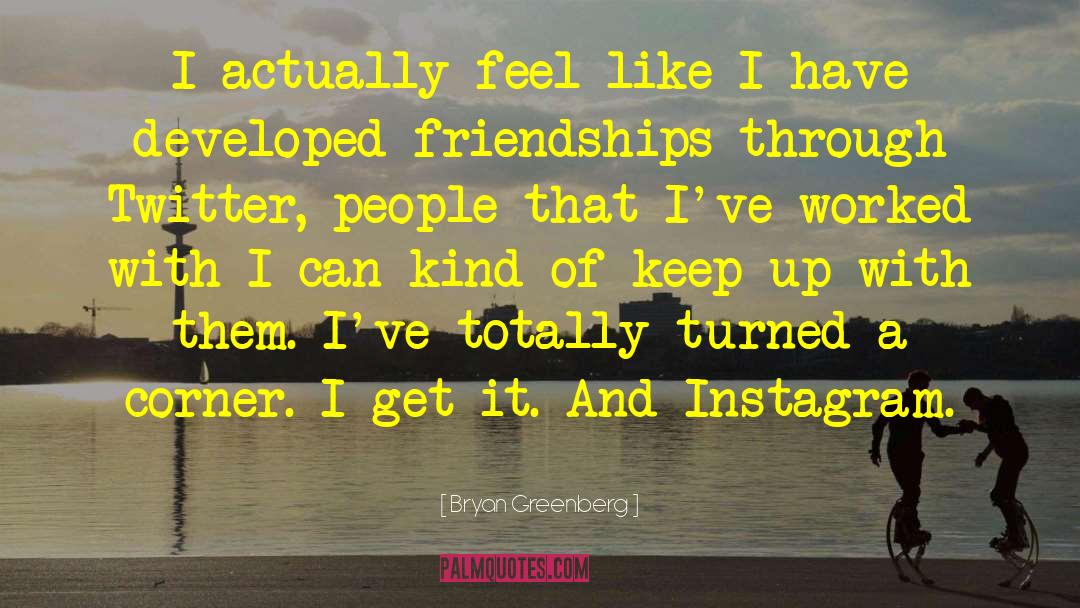 Bryan Greenberg Quotes: I actually feel like I