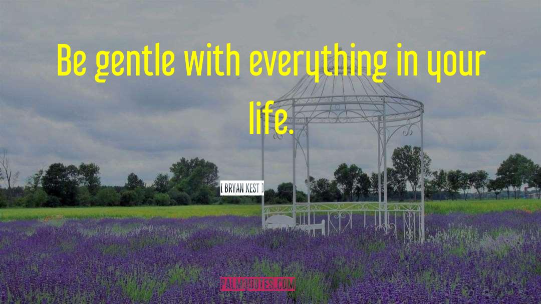 Bryan Kest Quotes: Be gentle with everything in