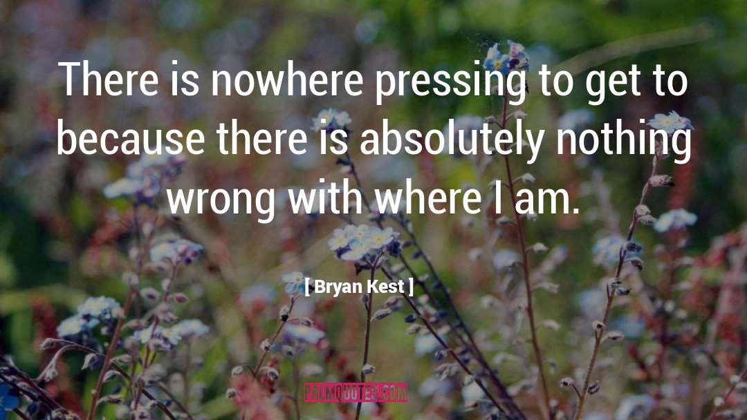 Bryan Kest Quotes: There is nowhere pressing to