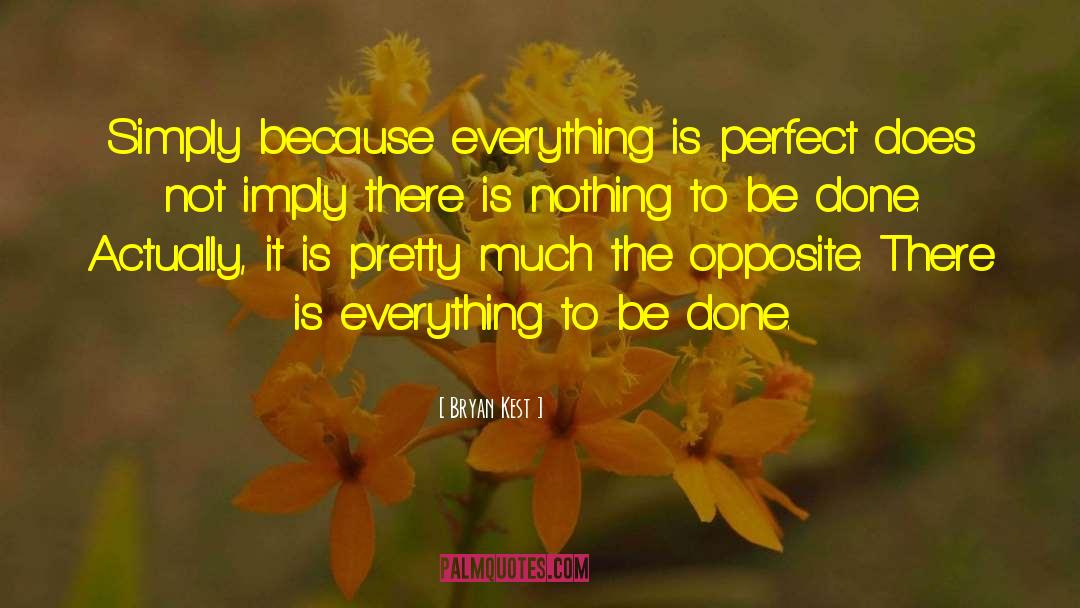 Bryan Kest Quotes: Simply because everything is perfect