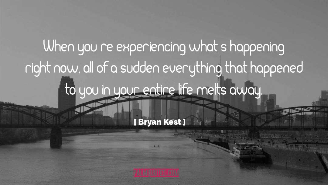 Bryan Kest Quotes: When you're experiencing what's happening