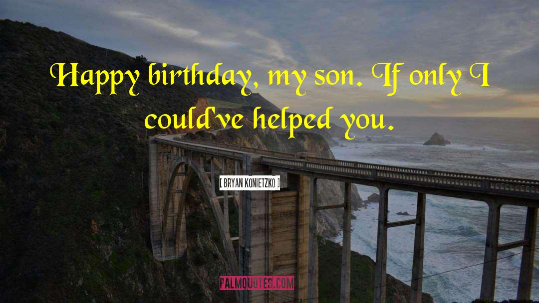 Bryan Konietzko Quotes: Happy birthday, my son. If