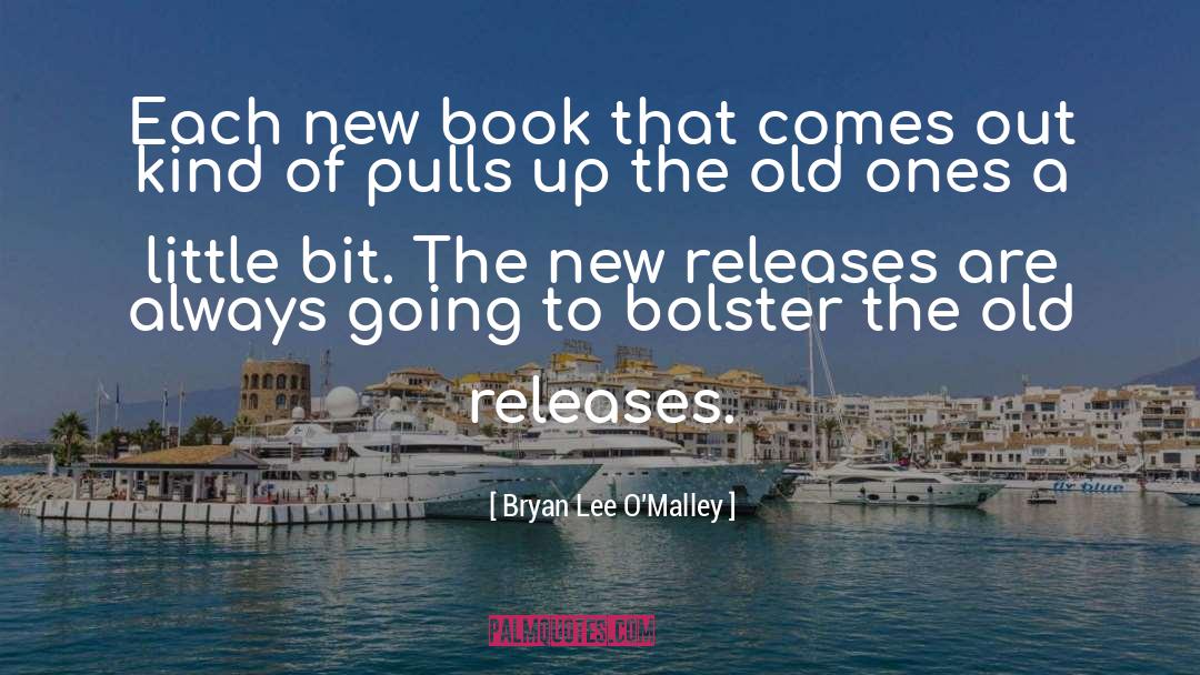 Bryan Lee O'Malley Quotes: Each new book that comes