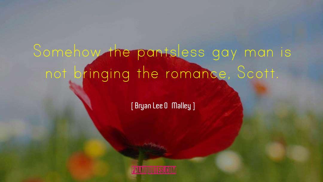Bryan Lee O'Malley Quotes: Somehow the pantsless gay man